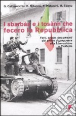 I sbarbàa e i tosànn che fecero la Repubblica. Fatti, storie, documenti dal primo dopoguerra alla liberazione a Pioltello libro