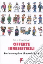 Offerte irresistibili. Per la conquista di nuovi clienti libro