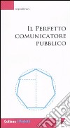 Il perfetto comunicatore pubblico libro