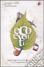 Ecoeventi. Meeting, incentive e team building per una comunicazione sostenibile libro