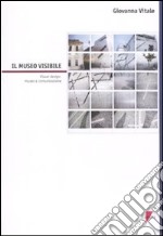 Il museo visibile. Visual design, museo e comunicazione. Con CD-ROM libro