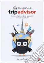 Sopravvivere a Tripadvisor. Sfruttare il potere delle recensioni senza farsi sfruttare libro