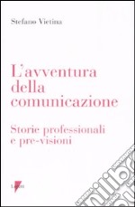 L'avventura della comunicazione. Storie professionali e pre-visioni libro