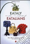 Eataly mi piace, ma preferisco gli eatalians. Pregi, difetti, campioni e furbetti dell'Italian Food libro di Ciocca Celestino
