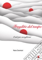 Fragilità del tempo. Onde per accogliermi libro