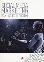 Social media marketing. Fra UGC ed algoritmi libro