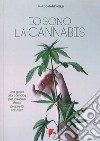 Io sono la cannabis. Una guida alla cannabis per svelarne storia, proprietà ed utilizzi libro di Martinelli Marco