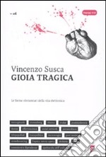 Gioia tragica. Le forme elementari della vita elettronica libro