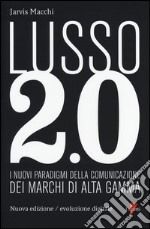 Lusso 2.0 evoluzione digitale. I nuovi paradigmi della comunicazione dei marchi di alta gamma. Ediz. bilingue