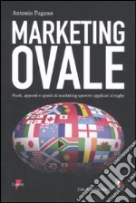 Marketing ovale. Punti, appunti e spunti di marketing sportivo applicato al rugby libro