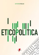 Eticopolitica. La gestione etica della politica libro