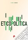 Eticopolitica. La gestione etica della politica libro di Foglio Antonio