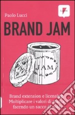 Brand jam. Brand extension e licensing. Moltiplicare i valori di marca facendo un sacco di soldi libro