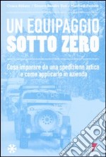 Un equipaggio sotto zero. Cosa imparare da una spedizione artica e come applicarlo in azienda libro