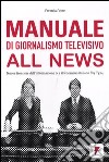 Manuale di giornalismo televisivo all news. Nuove frontiere dell'informazione tv e il fenomeno italiano Sky Tg24 libro