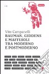 Bauman, Giddens e Maffesoli tra moderno e postmoderno libro di Campanelli Vito