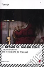 Il design dei nostri tempi. Dal postmoderno alla molteplicità dei linguaggi libro