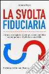 La svolta fiduciaria. Forme e strategie della comunicazione pubblica contemporanea. Da Berlusconi a Grillo libro di Negri Alberto