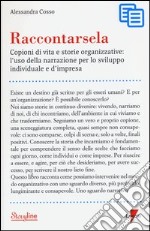 Raccontarsela. Copioni di vita e storie organizzative: l'uso della narrazione per lo sviluppo individuale e d'impresa libro