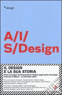 Il design e la sua storia. Primo convegno dell'Associazione italiana degli storici del design (Milano, 1-2 dicembre 2011) libro
