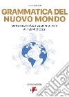 Grammatica del nuovo mondo. Opportunità ed esempi di vita ai tempi d'oggi libro