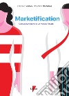 Marketification. Comunicare bene in un mondo filtrato libro