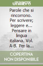 Parole che si rincorrono. Per scrivere; leggere e... Pensare in lingua italiana. Vol. A-B. Per la Scuola media. Con espansione online