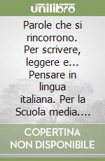 Parole che si rincorrono. Per scrivere, leggere e... Pensare in lingua italiana. Per la Scuola media. CD-ROM