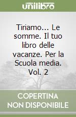 Tiriamo... Le somme. Il tuo libro delle vacanze. Per la Scuola media. Vol. 2