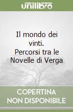 Il mondo dei vinti. Percorsi tra le Novelle di Verga libro