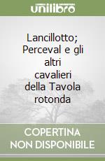 Lancillotto; Perceval e gli altri cavalieri della Tavola rotonda libro