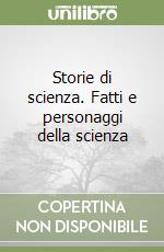 Storie di scienza. Fatti e personaggi della scienza libro