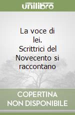 La voce di lei. Scrittrici del Novecento si raccontano libro