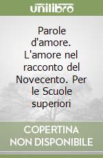 Parole d'amore. L'amore nel racconto del Novecento. Per le Scuole superiori