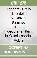 Tandem. Il tuo libro delle vacanze. Italiano; storia; geografia. Per la Scuola media. Vol. 2 libro