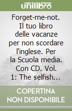 Forget-me-not. Il tuo libro delle vacanze per non scordare l'inglese. Per la Scuola media. Con CD. Vol. 1: The selfish giant libro