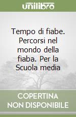 Tempo di fiabe. Percorsi nel mondo della fiaba. Per la Scuola media libro