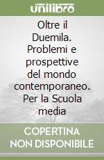 Oltre il Duemila. Problemi e prospettive del mondo contemporaneo. Per la Scuola media libro