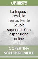 La lingua, i testi, la realtà. Per le Scuole superiori. Con espansione online libro