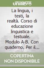 La lingua, i testi, la realtà. Corso di educazione linguistica e testuale. Modulo A-B. Con quaderno. Per il biennio libro