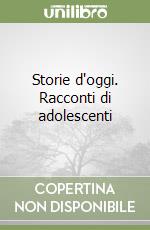 Storie d'oggi. Racconti di adolescenti libro