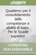 Quaderno per il consolidamento delle competenze e abilità di base. Per le Scuole superiori libro