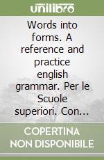 Words into forms. A reference and practice english grammar. Per le Scuole superiori. Con espansione online libro