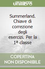 Summerland. Chiave di correzione degli esercizi. Per la 1ª classe libro