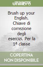 Brush up your English. Chiave di correzione degli esercizi. Per la 1ª classe libro