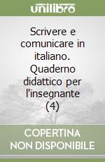 Scrivere e comunicare in italiano. Quaderno didattico per l'insegnante (4) libro