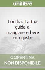 Londra. La tua guida al mangiare e bere con gusto libro