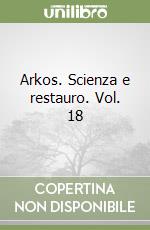 Arkos. Scienza e restauro. Vol. 18 libro