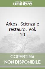Arkos. Scienza e restauro. Vol. 20