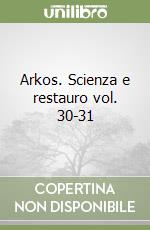 Arkos. Scienza e restauro vol. 30-31